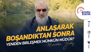 Anlaşarak boşandıktan sonra yeniden birleşmek mümkün müdür?
