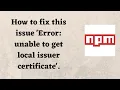 How to fix this issue Error unable to get local issuer certificate