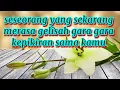 Lagu Dia yang sekarang ini rasakan gelisah gara gara kepikiran sama kami