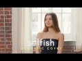 Download Lagu Justin Timberlake - Selfish (Acoustic Cover) by Dakota Ryley