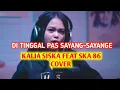 Download Lagu DI TINGGAL PAS SAYANG SAYANGE 🎶|| Cover by. Kalia Siska ft Ska 86