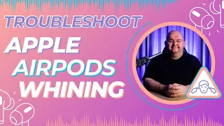 AirPods Making High-Pitched Noises - Troubleshoot