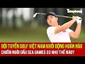 Lagu Đội tuyển golf Việt Nam khởi động hoàn hảo, chiếm ngôi đầu SEA Games 33 như thế nào?