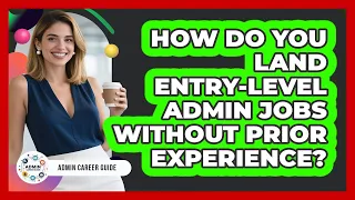 How Do You Land Entry-level Admin Jobs Without Prior Experience - Admin Career Guide