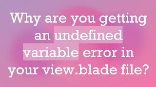 Why are you getting an undefined variable error in your view blade file