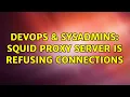 DevOps SysAdmins squid proxy server is refusing connections 2 Solutions