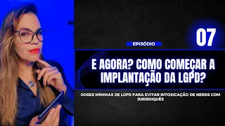 Episódio 07 - E agora? Como COMEÇAR a implantação da LGPD?