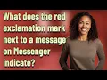 What does the red exclamation mark next to a message on Messenger indicate