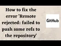 How to fix the error Remote rejected failed to push some refs to the repository