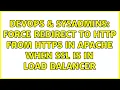 DevOps SysAdmins Force redirect to HTTP from https in apache when ssl is in load balancer