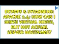 DevOps SysAdmins Apache 2 4 How can I serve Virtual Hosts but not actual server hostname