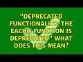 Ubuntu Deprecated Functionality The each function is deprecated what does this mean