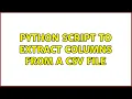Python script to extract columns from a CSV file 2 Solutions