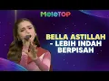 Lagu Bella Astillah - Lebih Indah Berpisah (LIVE PERFORMANCE) | MeleTOP | Nabil  \u0026 Hawa