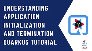 Understanding application initialization and termination in Quarkus Quarkus Tutorial Java