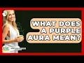 What Does A Purple Aura Mean - Spiritual Universe Unlocked