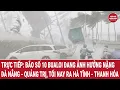 Download Lagu Trực tiếp: Bão số 10 Bualoi đang ảnh hưởng nặng Đà Nẵng - Quảng Trị, tối nay ra Hà Tĩnh - Thanh Hóa