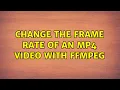 Change the frame rate of an MP4 with ffmpeg 5 Solutions
