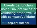 Clientside function using Custom validator validating dropdownlist compareValidator-ASP Net tutorial