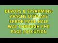 DevOps SysAdmins Apache displays error page half way through PHP page execution 2 Solutions