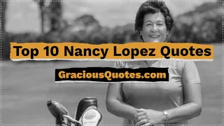 Top 10 Nancy Lopez Quotes - Gracious Quotes