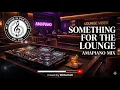SOMETHING FOR THE LOUNGE | Latest Amapiano Mix 2026           (Mixed by  DESLIMO)