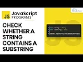 How to Check Whether a String Contains a Substring - JavaScript Programs