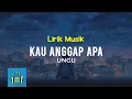 Download Lagu Ungu - Kau Anggap Apa (Video Lirik)