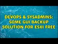 DevOps SysAdmins Some GUI Backup Solution for ESXi free 3 Solutions