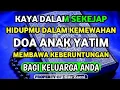 KAYA DALAM SEKEJAP DAN HIDUPMU DALAM KEMEWAHAN !! DO'A ANAK YATIM MEMBAWA KEBERUNTUNGAN