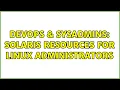DevOps SysAdmins Solaris resources for Linux administrators 3 Solutions