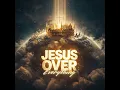 Jesus Over Everything