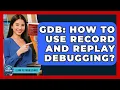 GDB How To Use Record And Replay Debugging - Learn To Troubleshoot