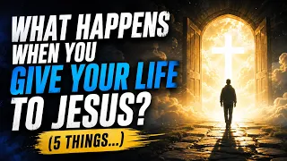 What Happens When You Give Your Life To Jesus? (5 Things...)