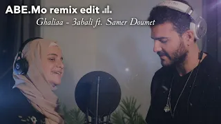 Ghaliaa 3abali عبالي Ft Samer Doumet ABE Mo Remix Edit 