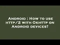 Android How to use with Okhttp on Android devices