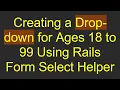 Creating a Drop-down for Ages 18 to 99 Using Rails Form Select Helper