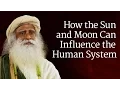 How the Sun and Moon Can Influence the Human System Sadhguru