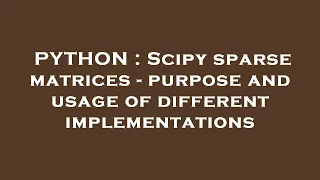 PYTHON Scipy sparse matrices - purpose and usage of different implementations