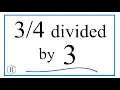 divided by 3 Three-Fourths Divided by Three