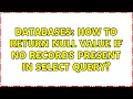 Databases How To return null value if no records present in select query
