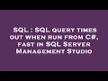 SQL SQL query times out when run from C fast in SQL Server Management Studio