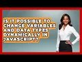 Is It Possible to Change Variables and Data Types Dynamically in JavaScript