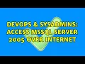 DevOps SysAdmins Access MSSQL server 2005 over Internet 3 Solutions