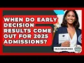 When Do Early Decision Results Come Out for 2025 Admissions College Admissions Insider