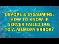 DevOps SysAdmins How to know if server failed due to a memory error 4 Solutions