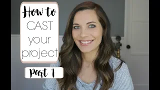 CASTING Your Project Part 1 of 2