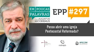 EPP #297 | POSSO ABRIR UMA IGREJA PENTECOSTAL REFORMADA? - AUGUSTUS NICODEMUS