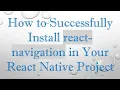 How to Successfully Install react-navigation in Your React Native Project