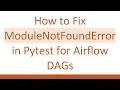 How to Fix ModuleNotFoundError in Pytest for Airflow DAGs